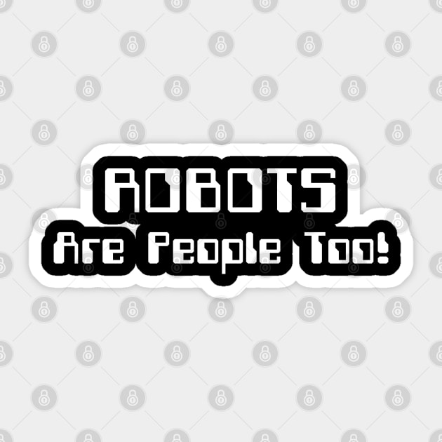 ROBOTS Are People Too! Sticker by tinybiscuits